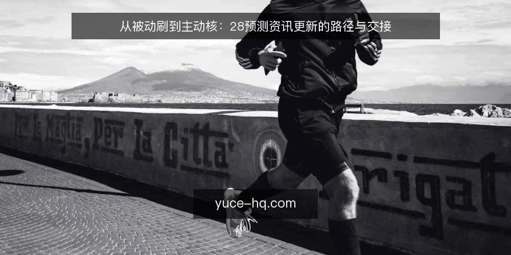 从被动刷到主动核:28预测资讯更新的路径与交接 — 资讯更新中的真实痛点 配图