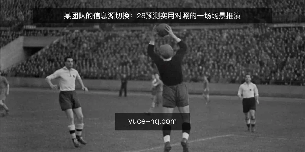 某团队的信息源切换:28预测实用对照的一场场景推演 — 场景:面对信息混杂的选型会议 配图