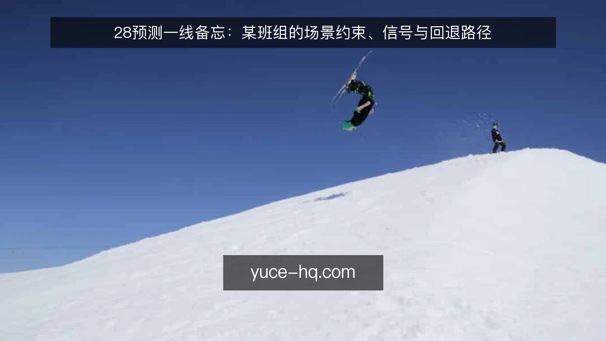 28预测一线备忘:某班组的场景约束、信号与回退路径