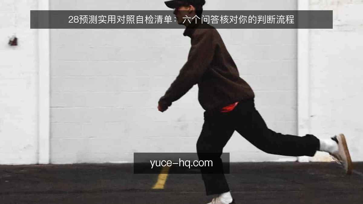 28预测实用对照自检清单：六个问答核对你的判断流程
