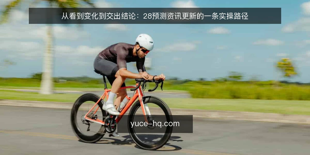 从看到变化到交出结论:28预测资讯更新的一条实操路径 — 当刷新变成一种习惯 配图